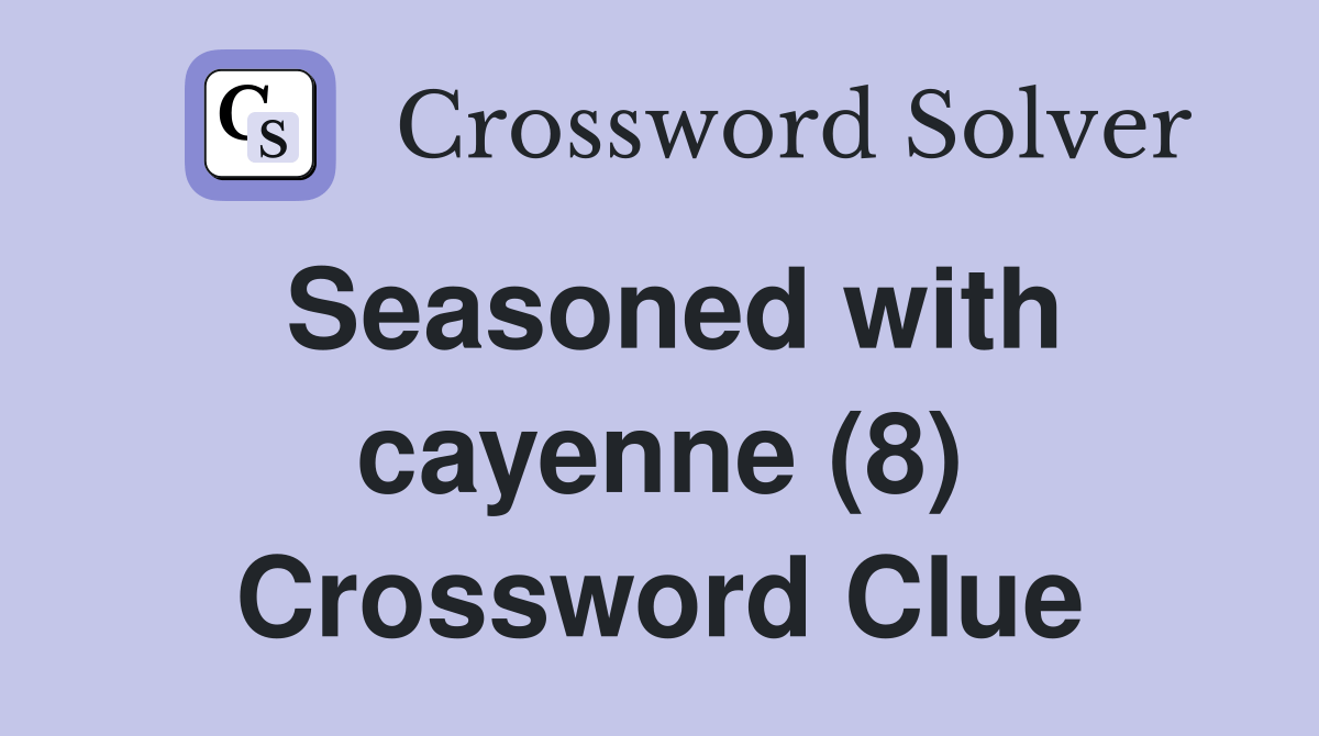 Seasoned with cayenne (8) Crossword Clue Answers Crossword Solver